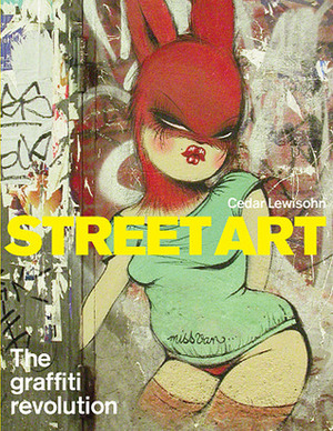 Street Art: The Graffiti Revolution by Henry Chalfant, Cedar Lewisohn
