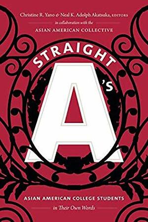 Straight A's: Asian American College Students in Their Own Words by Neal K. Adolph Akatsuka, Christine R. Yano