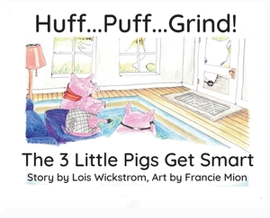 Huff...Puff...Grind!: The 3 Little Pigs Get Smart by Lois Wickstrom