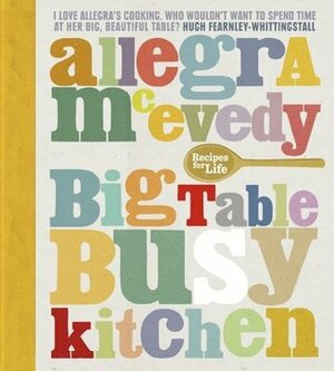 Big Table, Busy Kitchen: 200 Recipes for Life by Allegra McEvedy