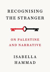 Recognizing the Stranger: On Palestine and Narrative by Isabella Hammad