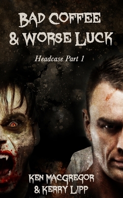 Headcase: Bad Coffee and Worse Luck by Kerry Lipp, Ken MacGregor
