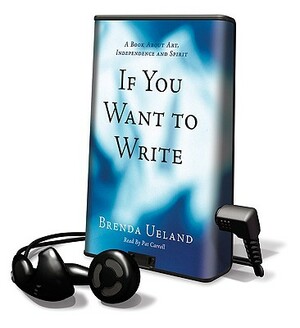 If You Want to Write: A Book about Art, Independence and Spirit by Brenda Ueland
