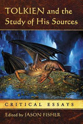 Tolkien and the Study of His Sources: Critical Essays by Diana Pavlac Glyer, Jason Fisher