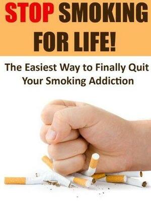 Smoking: Stop Smoking for Life! - The Easiest Way to Finally Quit Smoking: Stop Smoking, Quit Smoking by John Dunn