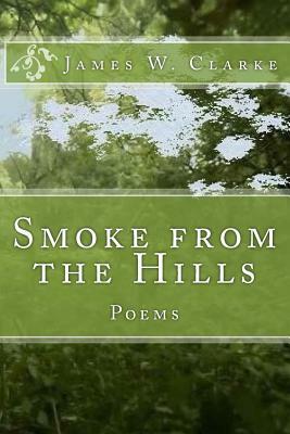 Smoke from the Hills: Poems by James W. Clarke