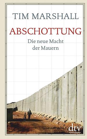 Abschottung: Die neue Macht der Mauern by Tim Marshall