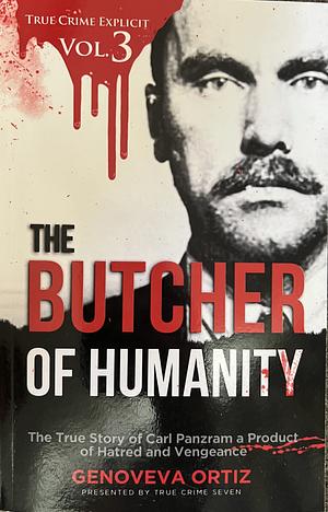 The Butcher of Humanity: The True Story of Carl Panzram a Product of Hatred and Vengeance by Genoveva Ortiz