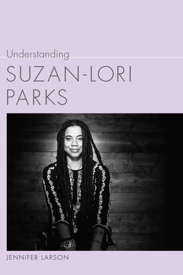 Understanding Suzan-Lori Parks by Jennifer Larson