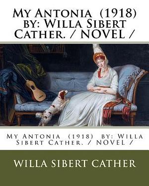 My Antonia (1918) by: Willa Sibert Cather. / NOVEL / by Willa Cather