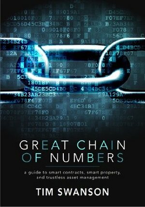 Great Chain of Numbers: A Guide to Smart Contracts, Smart Property and Trustless Asset Management by Tim Swanson