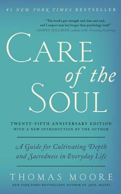 Care of the Soul, Twenty-Fifth Anniversary Ed: A Guide for Cultivating Depth and Sacredness in Everyday Life by Thomas Moore