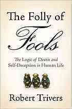 The Folly of Fools: The Logic of Deceit and Self-Deception in Human Life by Robert Trivers