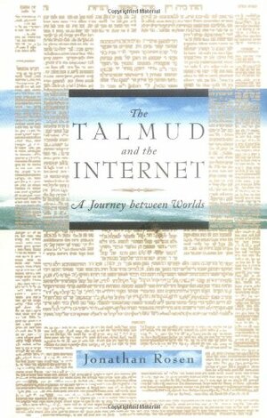 The Talmud and the Internet: A Journey Between Worlds by Jonathan Rosen