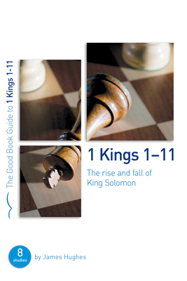 1 Kings 1-11: The Rise and Fall of King Solomon: 8 Studies for Individuals or Groups by James Hughes