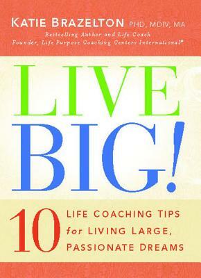 Live Big!: 10 Life Coaching Tips for Living Large, Passionate Dreams (Original) by Katie Brazelton