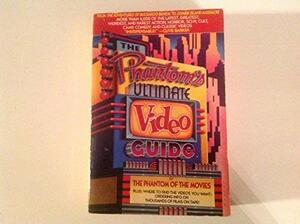 The Phantom's Ultimate Video Guide by The Phantom of the Movies, Joe Kane