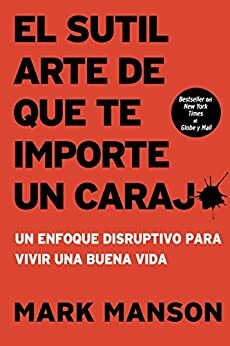 El sutil arte de que te importe un caraj*: Un enfoque disruptivo para vivir una buena vida by Mark Manson