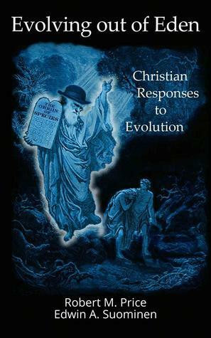 Evolving out of Eden: Christian Responses to Evolution by Edwin A. Suominen, Robert M. Price