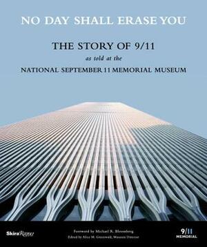 No Day Shall Erase You: The Story of 9/11 as Told at the September 11 Museum by Alice M. Greenwald