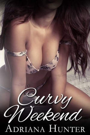 Curvy Weekend by Adriana Hunter