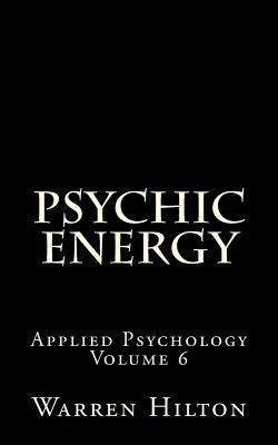 Psychic Energy: Applied Psychology Volume 6 by Warren Hilton