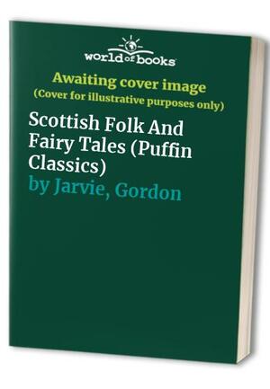 Scottish Folk And Fairy Tales by Gordon Jarvie