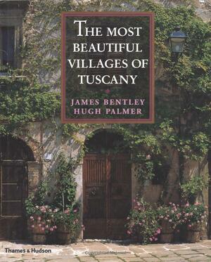 The Most Beautiful Villages of Tuscany by Hugh Palmer, James Bentley