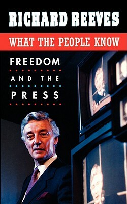 What the People Know: Freedom and the Press by Richard Reeves