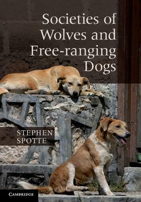 Societies of Wolves and Free-ranging Dogs by Stephen Spotte