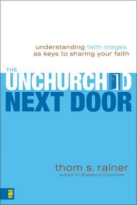 The Unchurched Next Door: Understanding Faith Stages as Keys to Sharing Your Faith by Thom S. Rainer