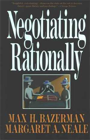 Negotiating Rationally by Margaret A. Neale, Max H. Bazerman