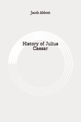 History of Julius Caesar: Original by Jacob Abbott