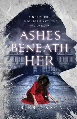 Ashes Beneath Her by J.R. Erickson