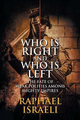 Who Is Right and Who Is Left: The Fate of Weak Polities Among Mighty Empires by Raphael Israeli