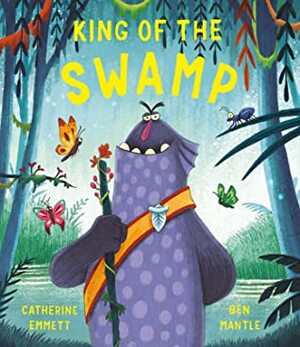 King of the Swamp by Catherine Emmett, Ben Mantle