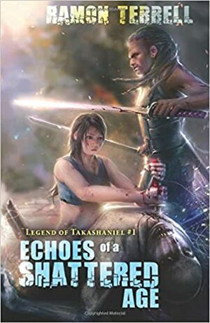 Echoes of a Shattered Age: Legend of Takashaniel #1 by Ramon Terrell