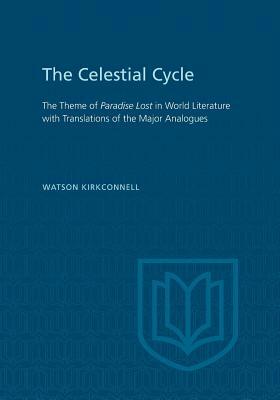 The Celestial Cycle: The Theme of Paradise Lost in World Literature with Translations of the Major Analogues by Watson Kirkconnell