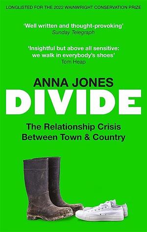 Divide: The Relationship Crisis Between Town and Country: Longlisted for the 2022 Wainwright Prize for Writing on CONSERVATION by Anna Jones