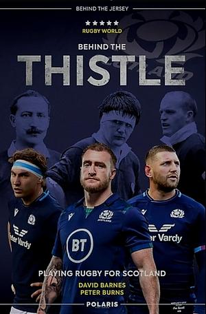 Behind the Thistle: Playing Rugby for Scotland by David Barnes, Peter Burns