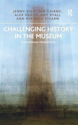 Challenging History in the Museum: International Perspectives by Jenny Kidd