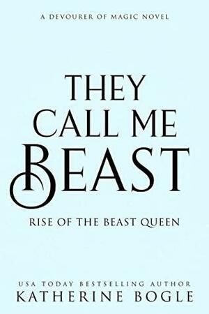 They Call Me Beast: An Epic Fantasy Shifter Romance (Rise of the Beast Queen Book 2) by Katherine Bogle