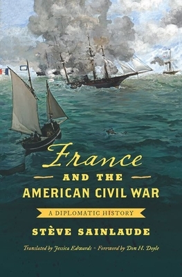 France and the American Civil War: A Diplomatic History by Stève Sainlaude