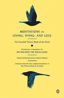 Meditations on Living, Dying, and Loss: The Essential Tibetan Book of the Dead by Thupten Jinpa, Gyurme Dorje, Dalai Lama XIV, Graham Coleman