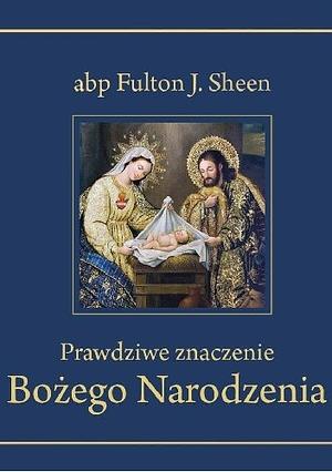 Prawdziwe znaczenie Bożego Narodzenia by Fulton J. Sheen