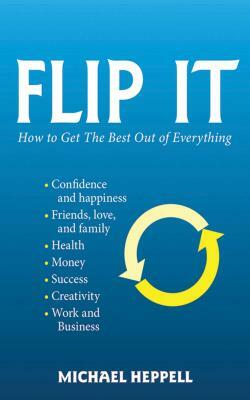 Flip It: How to Get the Best Out of Everything by Michael Heppell