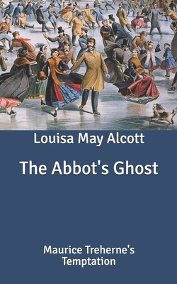 The Abbot's Ghost: Maurice Treherne's Temptation by Louisa May Alcott