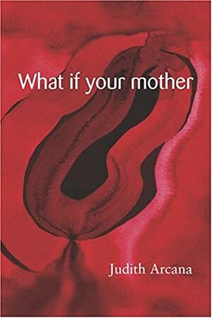 What If Your Mother by Judith Arcana