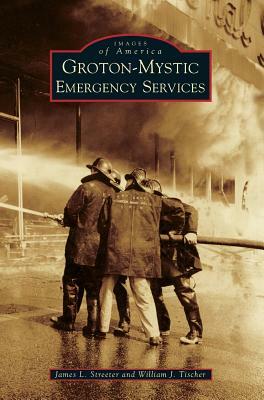 Groton-Mystic Emergency Services by James L. Streeter, William J. Tischer