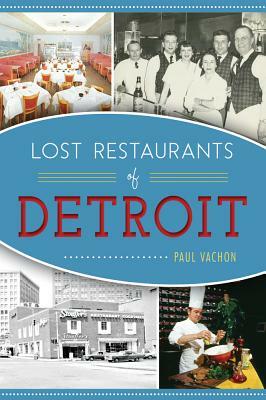 Lost Restaurants of Detroit by Paul Vachon